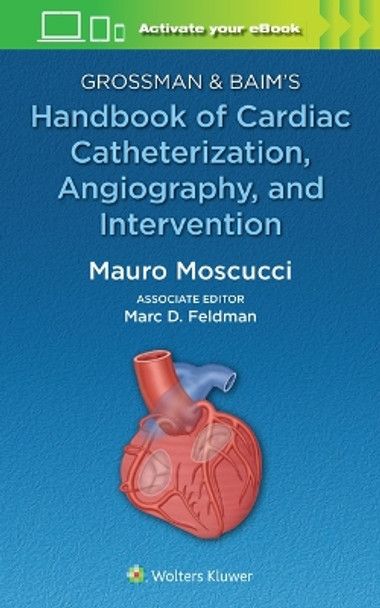 Grossman & Baim's Handbook of Cardiac Catheterization, Angiography, and Intervention by Mauro Moscucci 9781496399281