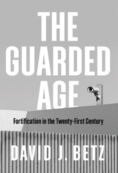 The Guarded Age: Fortification in the Twenty-First Century by David Betz 9781509544042