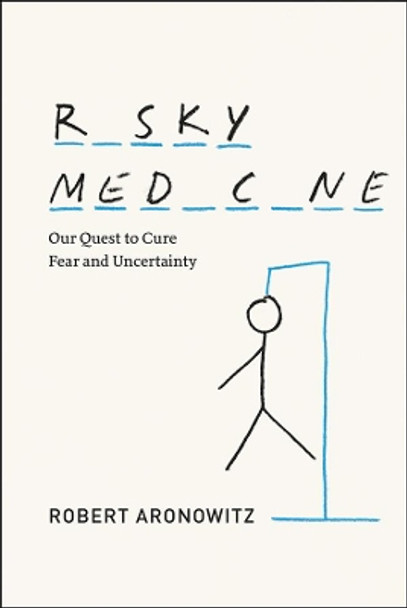 Risky Medicine: Our Quest to Cure Fear and Uncertainty by Robert A. Aronowitz 9780226049717