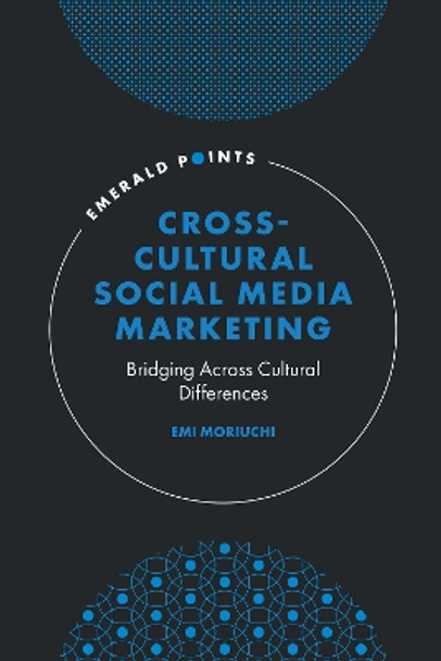 Cross-Cultural Social Media Marketing: Bridging Across Cultural Differences by Emi Moriuchi 9781838671761