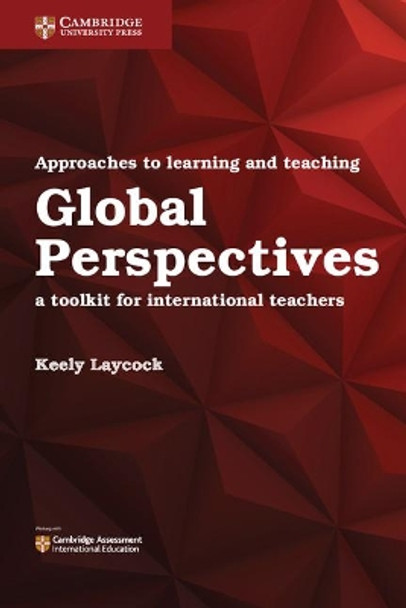 Approaches to Learning and Teaching Global Perspectives: A Toolkit for International Teachers by Keely Laycock 9781316638750