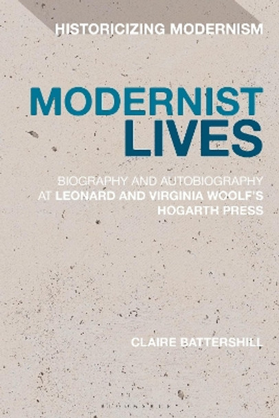 Modernist Lives: Biography and Autobiography at Leonard and Virginia Woolf's Hogarth Press by Claire Battershill 9781350043817