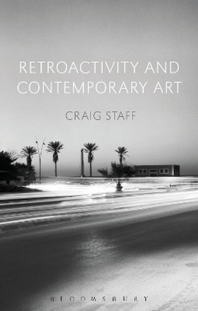 Retroactivity and Contemporary Art by Craig Staff 9781350136762