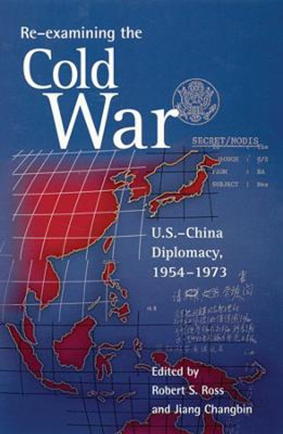 Re-examining the Cold War: U.S.-China Diplomacy, 1954-1973 by Robert S. Ross