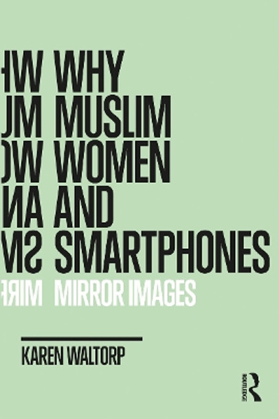 Why Muslim Women and Smartphones: Mirror Images by Karen Waltorp 9781350127357