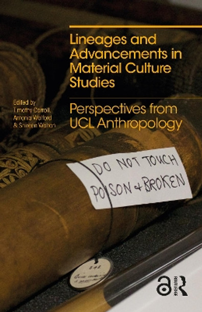 Lineages and Advancements in Material Culture Studies: Perspectives from UCL Anthropology by Timothy Carroll 9781350127487