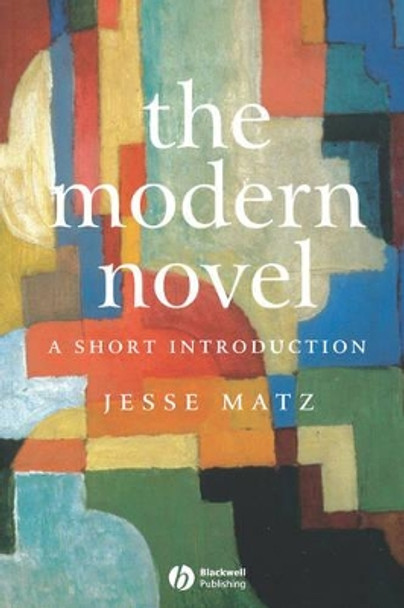 The Modern Novel: A Short Introduction by Jesse Matz 9781405100496