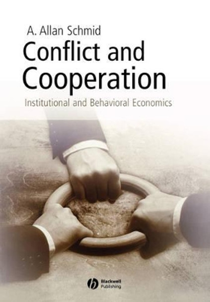 Conflict and Cooperation: Institutional and Behavioral Economics by A. Allan Schmid 9781405113564