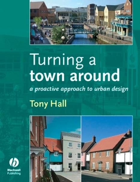 Turning a Town Around: A Proactive Approach to Urban Design by Anthony Hall 9781405170239