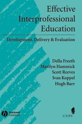 Effective Interprofessional Education: Development, Delivery, and Evaluation Della S. Freeth (Health Care Development Unit, City University, London) 9781405116534