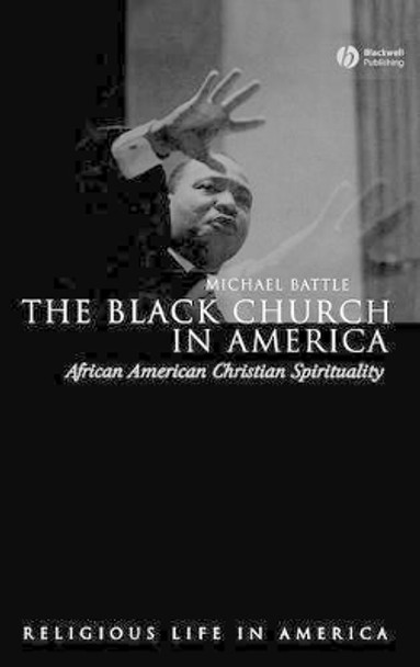 The Black Church in America: African American Christian Spirtuality by Michael Battle 9781405118910