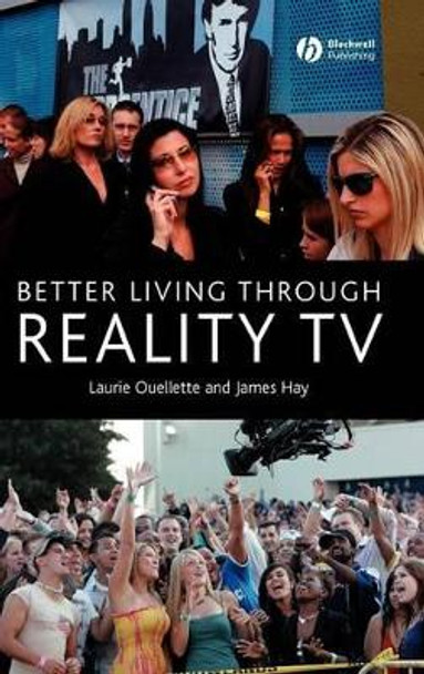 Better Living through Reality TV: Television and Post-Welfare Citizenship by James Hay 9781405134408