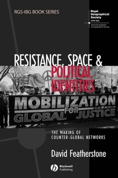 Resistance, Space and Political Identities: The Making of Counter-Global Networks by David Featherstone 9781405158091