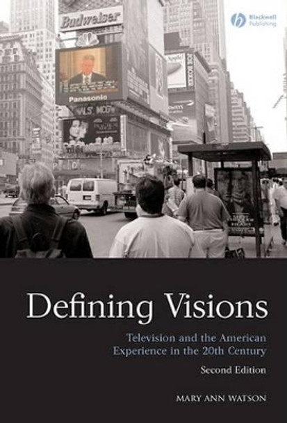 Defining Visions: Television and the American Experience in the 20th Century by Mary Ann Watson 9781405170536