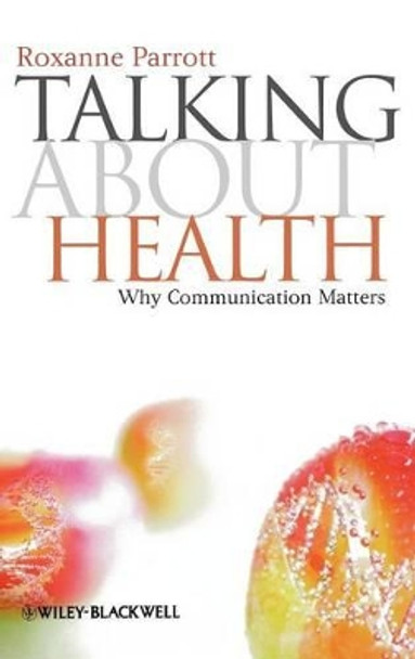 Talking about Health: Why Communication Matters by Roxanne Parrott 9781405177573