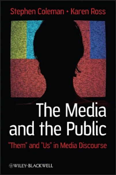 The Media and The Public: &quot;Them&quot; and &quot;Us&quot; in Media Discourse by Stephen Coleman 9781405160414