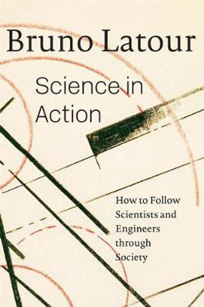 Science in Action: How to Follow Scientists and Engineers through Society by Bruno Latour