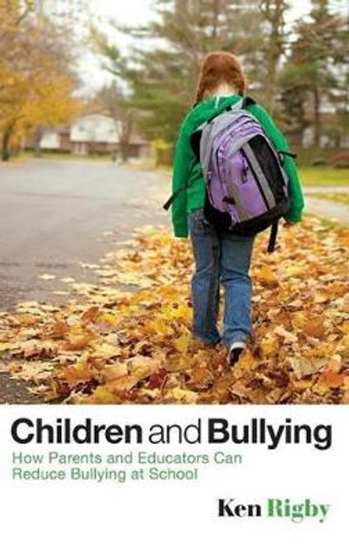 Children and Bullying: How Parents and Educators Can Reduce Bullying at School by Ken Rigby 9781405162531