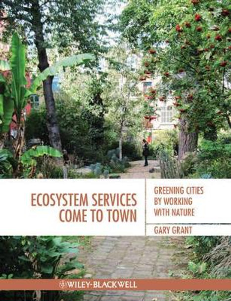 Ecosystem Services Come To Town: Greening Cities by Working with Nature by Gary Grant 9781405195065