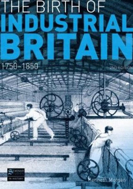 The Birth of Industrial Britain: 1750-1850 by Kenneth Morgan 9781408230954