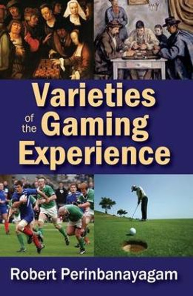 Varieties of the Gaming Experience by Robert Perinbanayagam 9781412854719