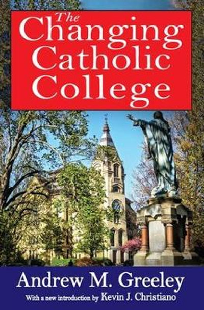 The Changing Catholic College by Andrew M. Greeley 9781412852869