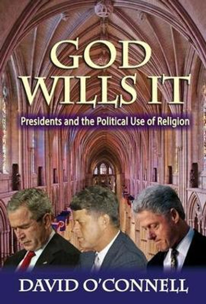 God Wills it: Presidents and the Political Use of Religion by David O'Connell 9781412864046