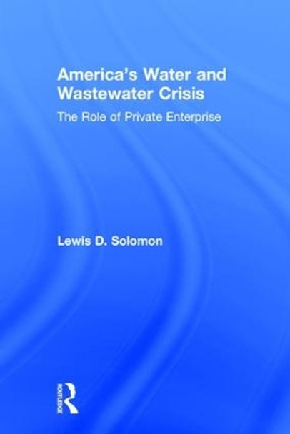 America's Water and Wastewater Crisis: The Role of Private Enterprise by Lewis D. Soloman 9781412818230