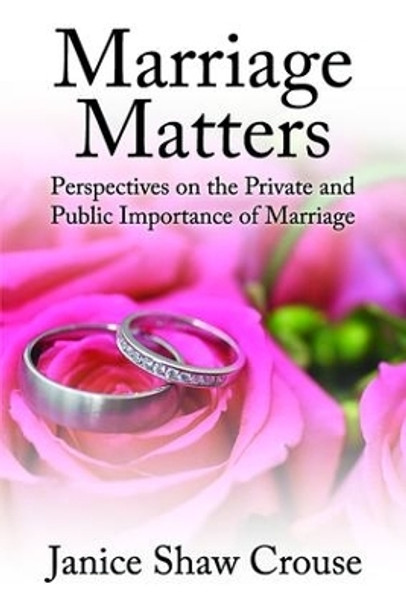 Marriage Matters: Perspectives on the Private and Public Importance of Marriage by Janice Crouse 9781412863179