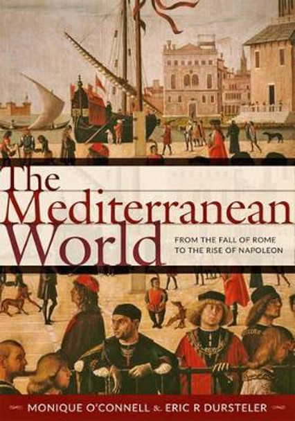 The Mediterranean World: From the Fall of Rome to the Rise of Napoleon by Monique O'Connell 9781421419015