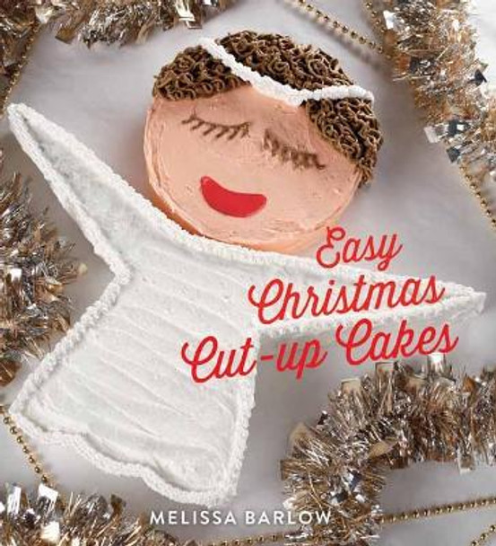 Easy Christmas Cut-Up Cakes by Melissa Barlow 9781423650362