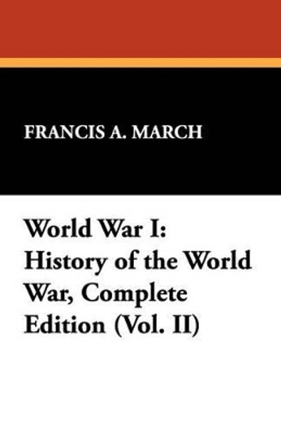 World War I: History of the World War, Complete Edition (Vol. II) by Francis A March 9781434463562