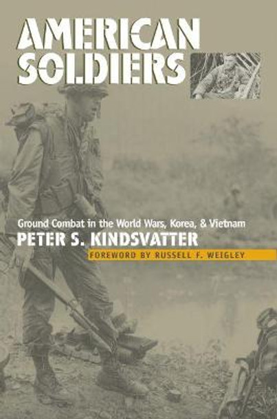 American Soldiers: Ground Combat in the World Wars, Korea, and Vietnam by Peter S. Kindsvatter