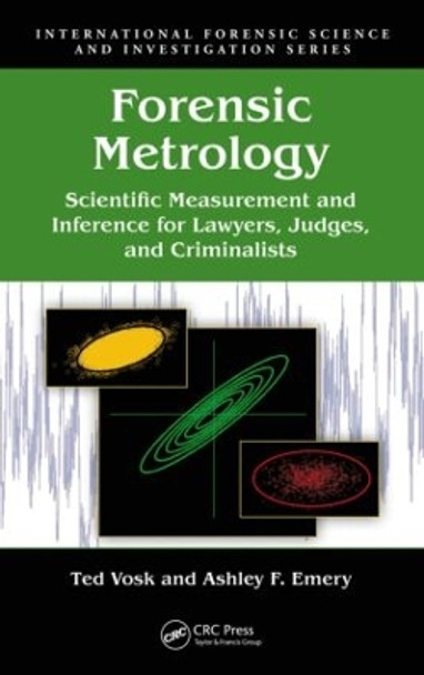 Forensic Metrology: Scientific Measurement and Inference for Lawyers, Judges, and Criminalists by Ted Vosk 9781439826195