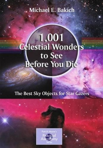 1,001 Celestial Wonders to See Before You Die: The Best Sky Objects for Star Gazers by Michael E. Bakich 9781441917768