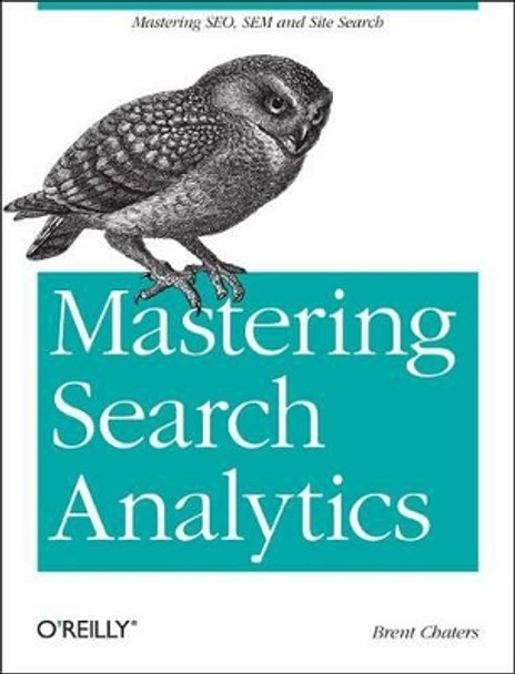 Mastering Search Analytics: Measuring Seo, SEM and Site Search by Brent Chaters 9781449302658