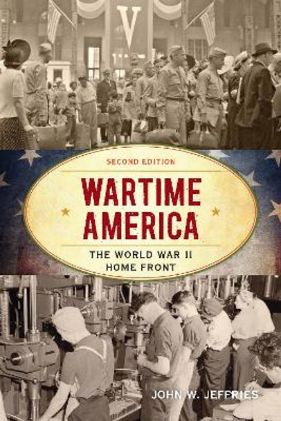 Wartime America: The World War II Home Front by John W. Jeffries 9781442276482 Wartime America: The World War II Home Front by John W. Jeffries 9781442276482