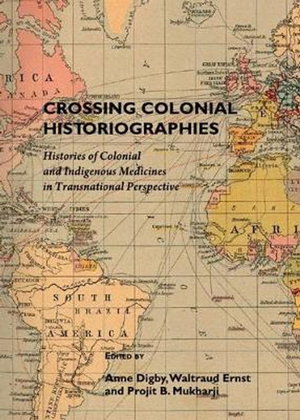 Crossing Colonial Historiographies: Histories of Colonial and Indigenous Medicines in Transnational Perspective by Anne Digby 9781443821544 Crossing Colonial Historiographies: Histories of Colonial and Indigenous Medicines in Transnational Perspective by Anne Digby 9781443821544