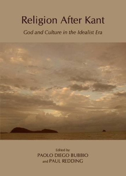 Religion After Kant: God and Culture in the Idealist Era by Paolo Diego Bubbio 9781443835183