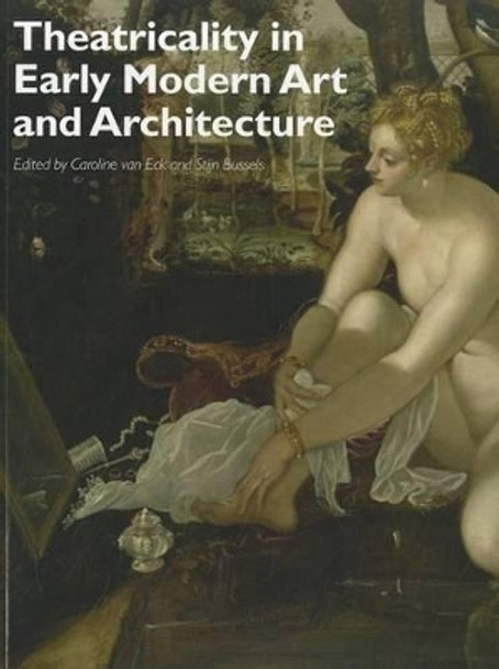 Theatricality in Early Modern Art and Architecture by Dr. Caroline van Eck 9781444339024