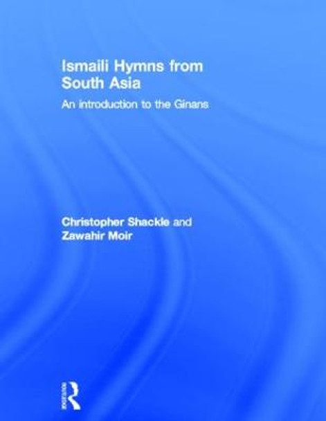 Ismaili Hymns from South Asia: An Introduction to the Ginans by Zawahir Moir