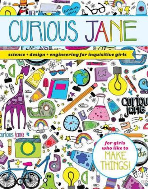 Curious Jane: Science + Design + Engineering for Inquisitive Girls by Curious Jane 9781454922353