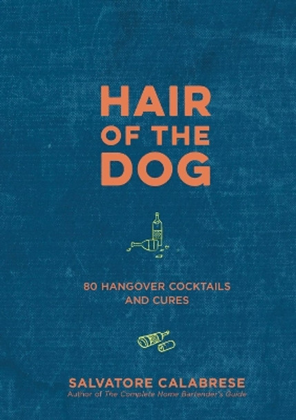 Hair of the Dog: 80 Hangover Cocktails and Cures by Salvatore Calabrese 9781454934288