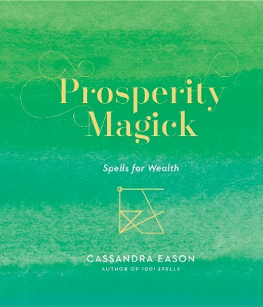 Prosperity Magick: Spells for Wealth by Cassandra Eason 9781454936787