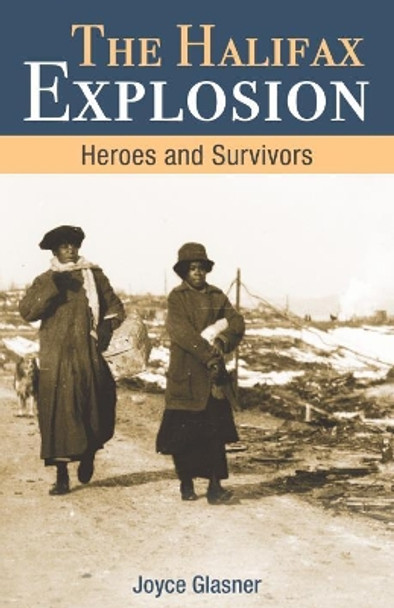 Halifax Explosion: Heroes and Survivors by Joyce Glasner 9781459505230