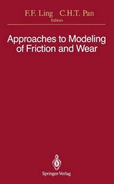 Approaches to Modeling of Friction and Wear: Proceedings of the Workshop on the Use of Surface Deformation Models to Predict Tribology Behavior, Columbia University in the City of New York, December 17-19, 1986 by Frederick F. Ling 9781461283638