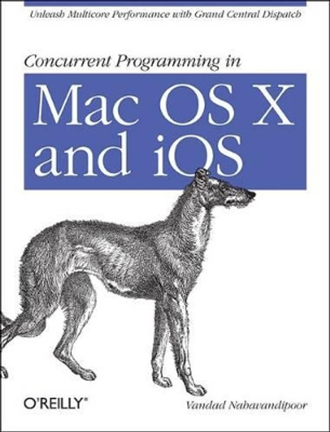 Concurrent Programming in Mac OS X and IOS: Unleash Multicore Performance with Grand Central Dispatch by Vandad Nahavandipoor 9781449305635