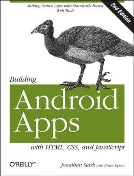 Building Android Apps with HTML, CSS, and JavaScript: Making Native Apps with Standards-Based Web Tools by Jonathan Stark 9781449316419