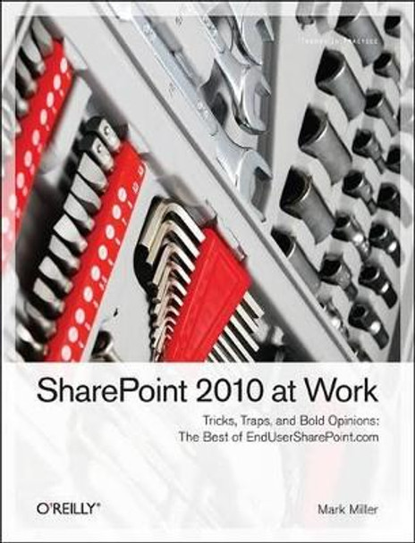 SharePoint 2010 at Work: Tricks, Traps, and Bold Opinions by Mark  Miller 9781449321000