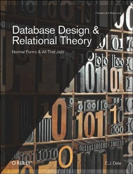 Database Design and Relational Theory: Normals Forms and All That Jazz by C. J. Date 9781449328016